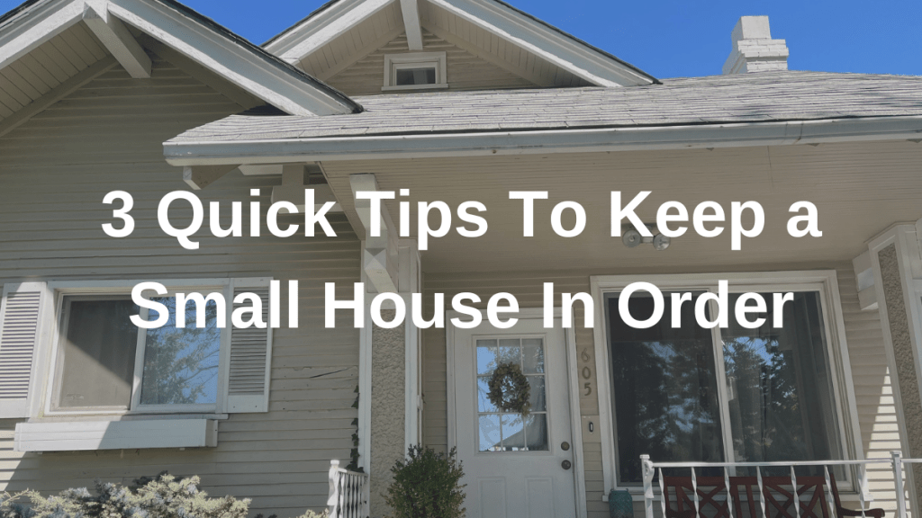 3 Quick Tips To Keep a Small House In&nbsp;Order